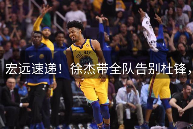 宏远速递！徐杰带全队告别杜锋，新老总完成两笔操作，前外援加盟森林狼